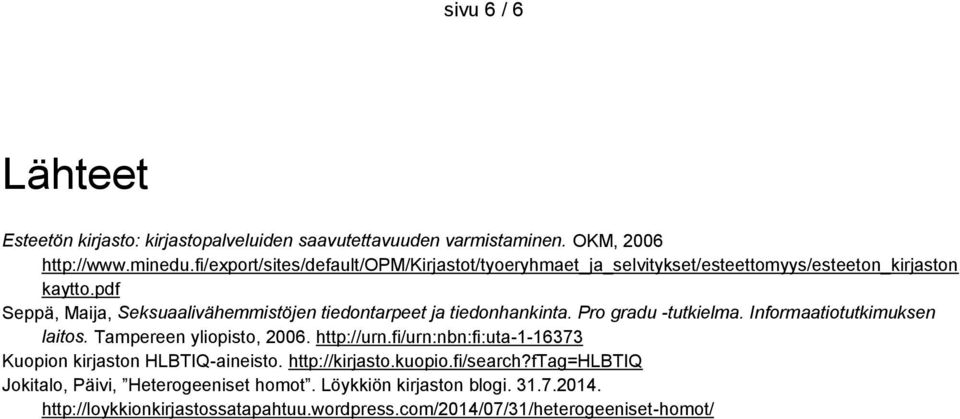 pdf Seppä, Maija, Seksuaalivähemmistöjen tiedontarpeet ja tiedonhankinta. Pro gradu -tutkielma. Informaatiotutkimuksen laitos. Tampereen yliopisto, 2006.