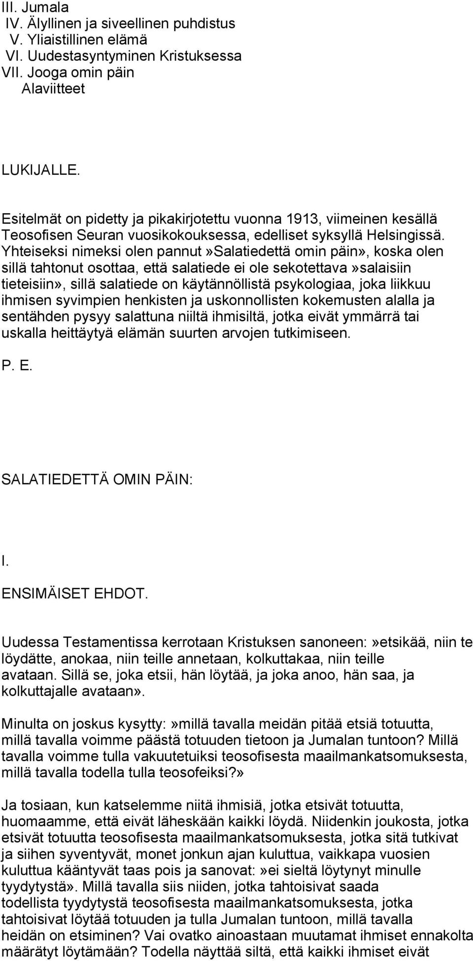 Yhteiseksi nimeksi olen pannut»salatiedettä omin päin», koska olen sillä tahtonut osottaa, että salatiede ei ole sekotettava»salaisiin tieteisiin», sillä salatiede on käytännöllistä psykologiaa, joka