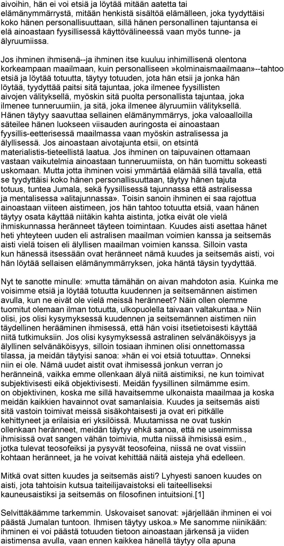 Jos ihminen ihmisenä--ja ihminen itse kuuluu inhimillisenä olentona korkeampaan maailmaan, kuin personalliseen»kolminaismaailmaan»--tahtoo etsiä ja löytää totuutta, täytyy totuuden, jota hän etsii ja