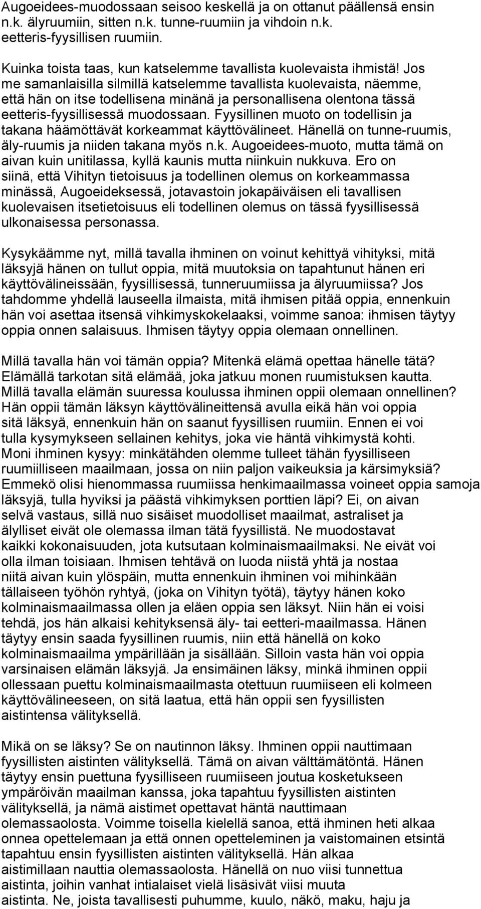 Jos me samanlaisilla silmillä katselemme tavallista kuolevaista, näemme, että hän on itse todellisena minänä ja personallisena olentona tässä eetteris-fyysillisessä muodossaan.