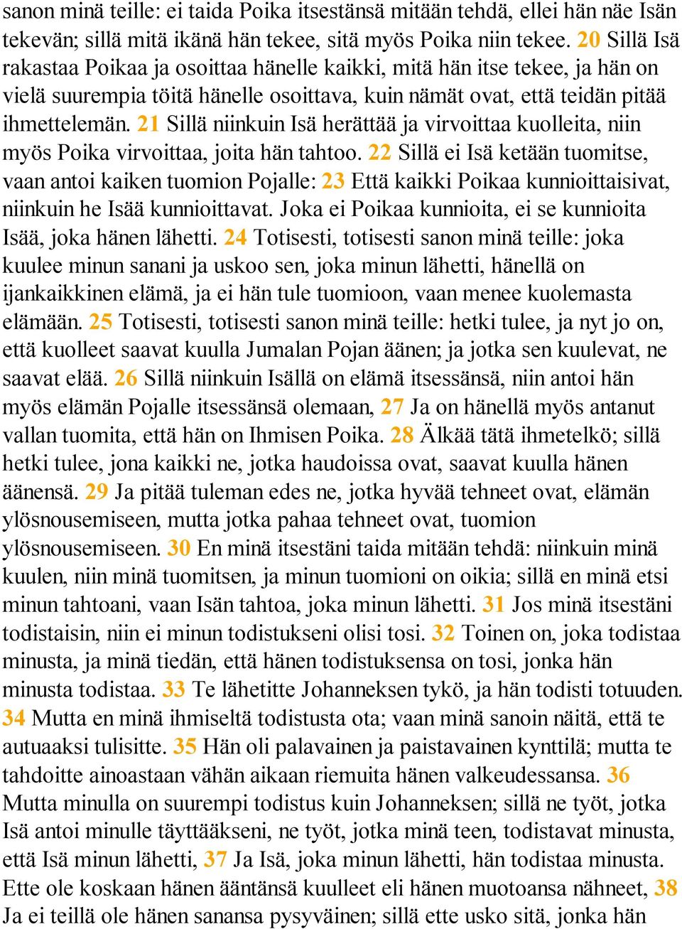 21 Sillä niinkuin Isä herättää ja virvoittaa kuolleita, niin myös Poika virvoittaa, joita hän tahtoo.