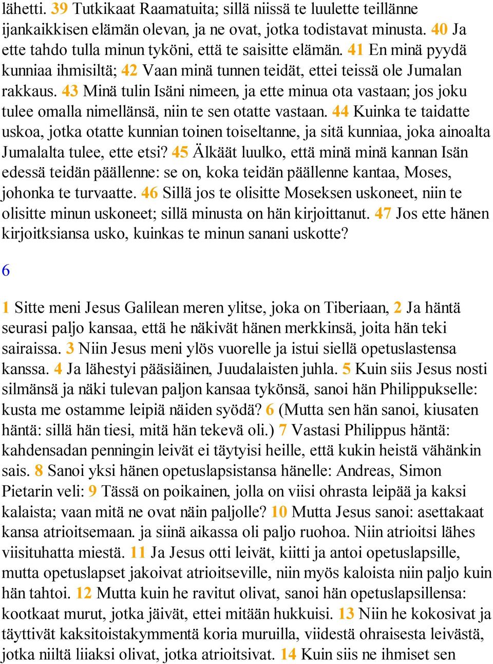 43 Minä tulin Isäni nimeen, ja ette minua ota vastaan; jos joku tulee omalla nimellänsä, niin te sen otatte vastaan.