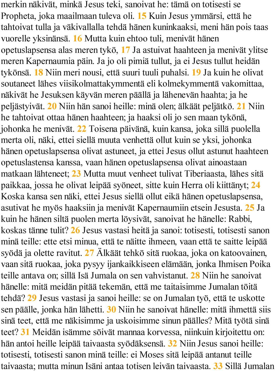 16 Mutta kuin ehtoo tuli, menivät hänen opetuslapsensa alas meren tykö, 17 Ja astuivat haahteen ja menivät ylitse meren Kapernaumia päin. Ja jo oli pimiä tullut, ja ei Jesus tullut heidän tykönsä.