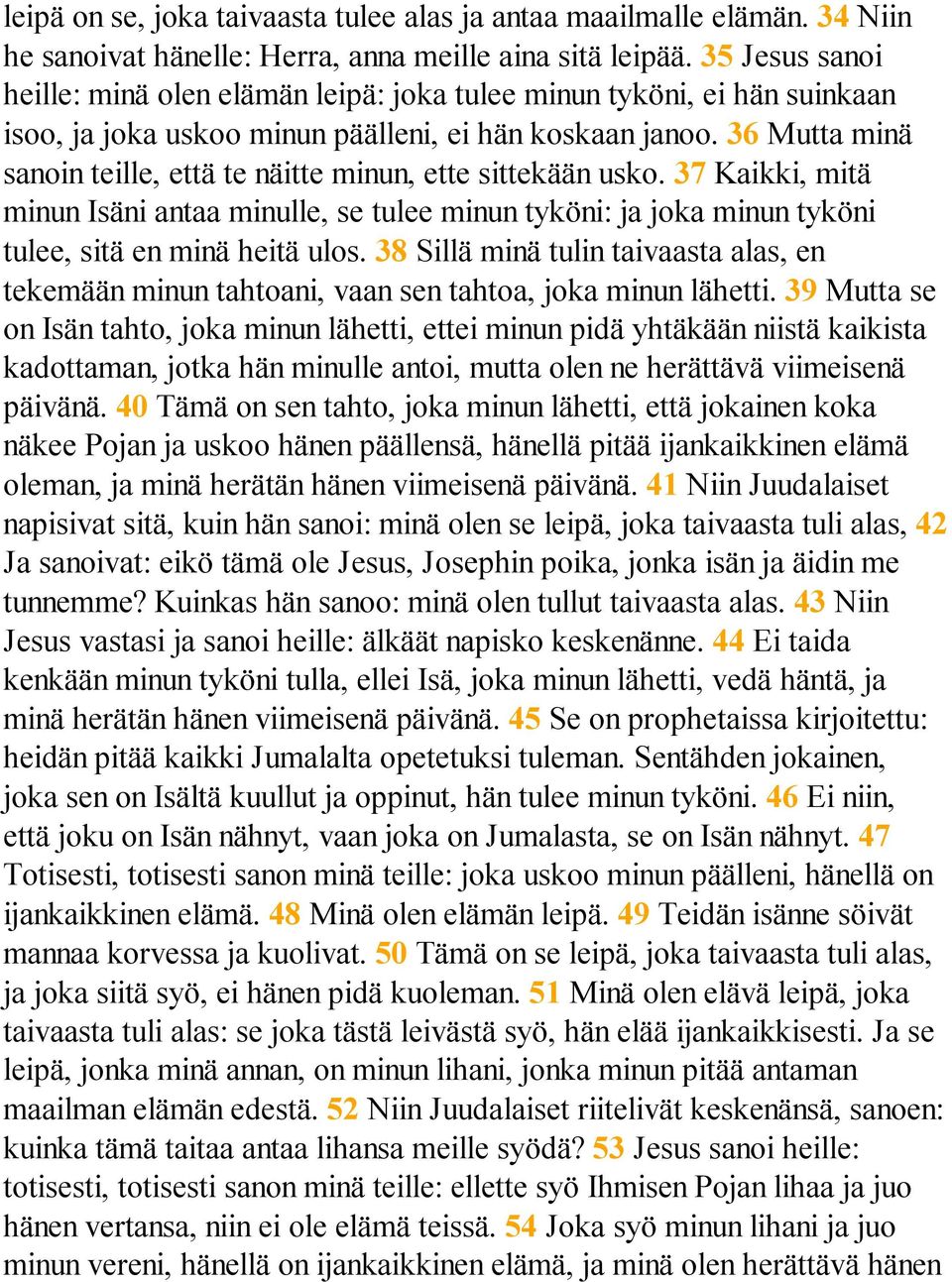 36 Mutta minä sanoin teille, että te näitte minun, ette sittekään usko. 37 Kaikki, mitä minun Isäni antaa minulle, se tulee minun tyköni: ja joka minun tyköni tulee, sitä en minä heitä ulos.