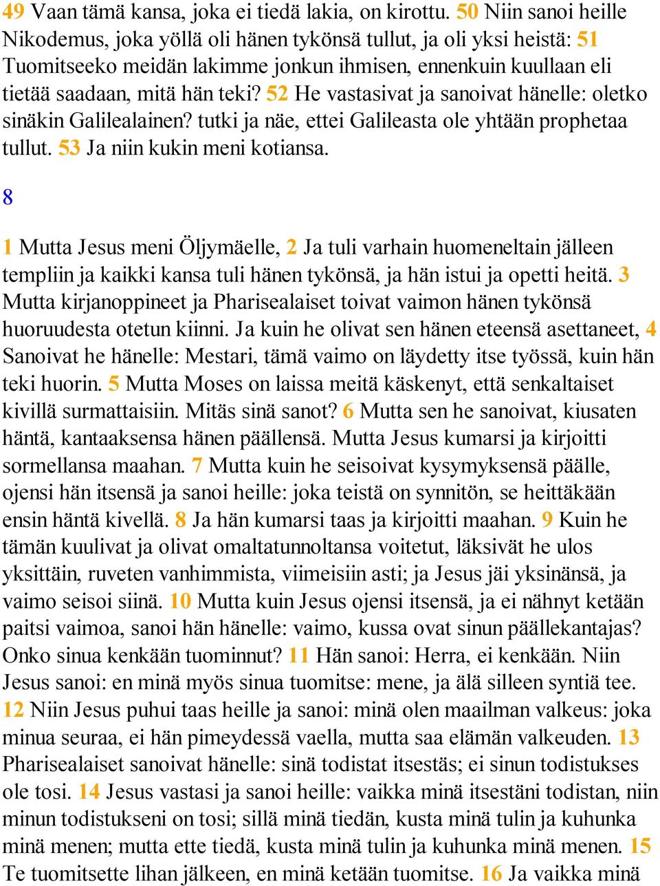 52 He vastasivat ja sanoivat hänelle: oletko sinäkin Galilealainen? tutki ja näe, ettei Galileasta ole yhtään prophetaa tullut. 53 Ja niin kukin meni kotiansa.