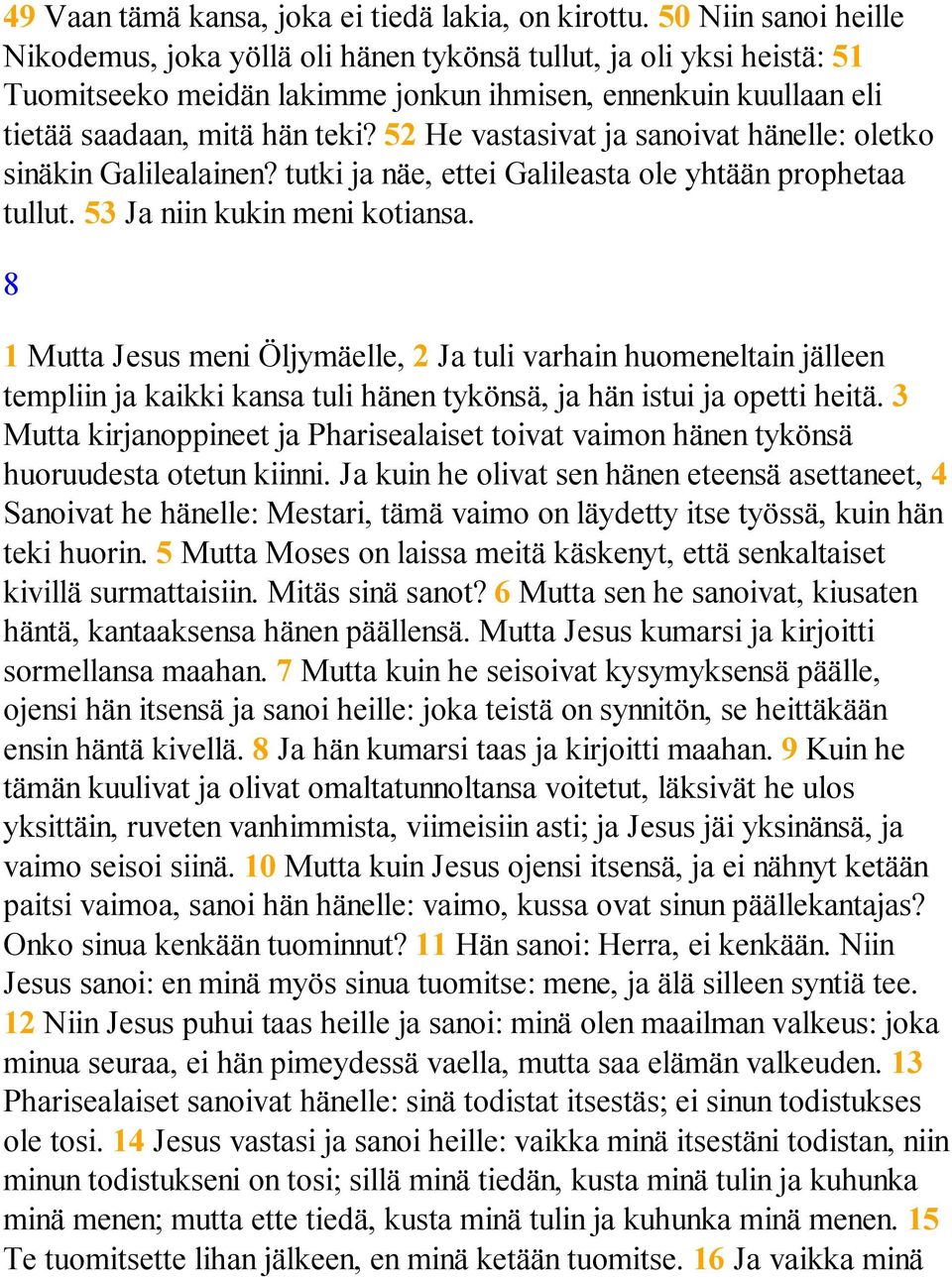 52 He vastasivat ja sanoivat hänelle: oletko sinäkin Galilealainen? tutki ja näe, ettei Galileasta ole yhtään prophetaa tullut. 53 Ja niin kukin meni kotiansa.