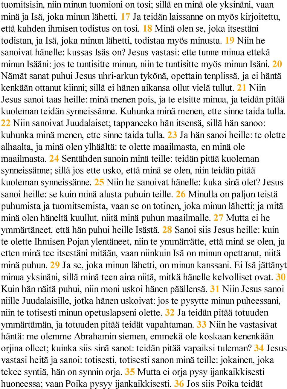 Jesus vastasi: ette tunne minua ettekä minun Isääni: jos te tuntisitte minun, niin te tuntisitte myös minun Isäni.