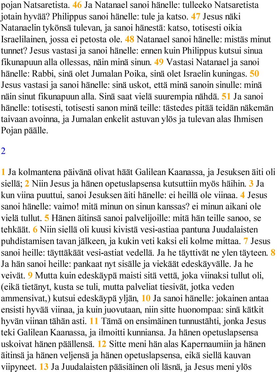 Jesus vastasi ja sanoi hänelle: ennen kuin Philippus kutsui sinua fikunapuun alla ollessas, näin minä sinun.