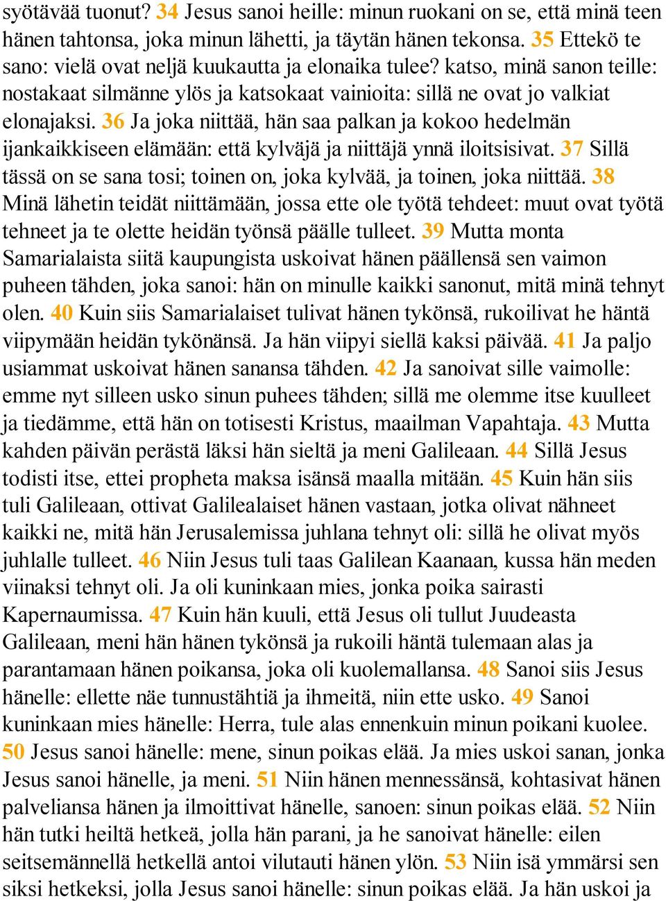 36 Ja joka niittää, hän saa palkan ja kokoo hedelmän ijankaikkiseen elämään: että kylväjä ja niittäjä ynnä iloitsisivat.