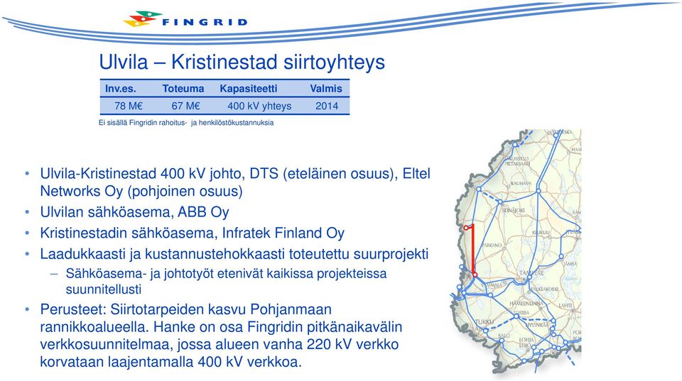 Toteuma Kapasiteetti Valmis 78 M 67 M 400 kv yhteys 2014 Ei sisällä Fingridin rahoitus- ja henkilöstökustannuksia Ulvila-Kristinestad 400 kv johto, DTS