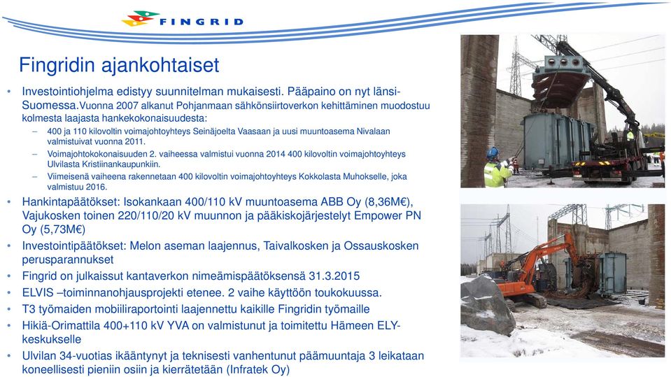 Nivalaan valmistuivat vuonna 2011. Voimajohtokokonaisuuden 2. vaiheessa valmistui vuonna 2014 400 kilovoltin voimajohtoyhteys Ulvilasta Kristiinankaupunkiin.