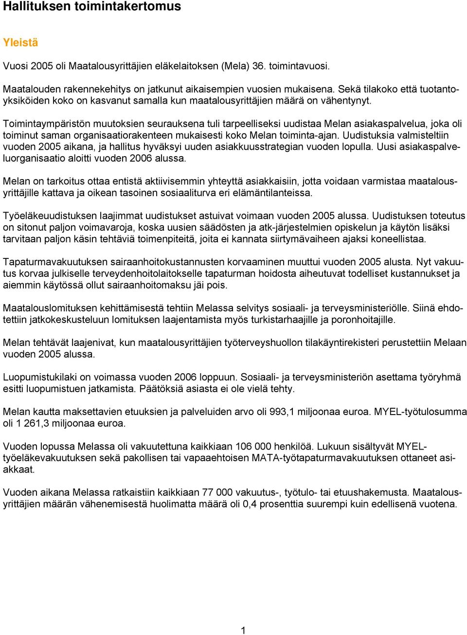 Toimintaympäristön muutoksien seurauksena tuli tarpeelliseksi uudistaa Melan asiakaspalvelua, joka oli toiminut saman organisaatiorakenteen mukaisesti koko Melan toiminta-ajan.
