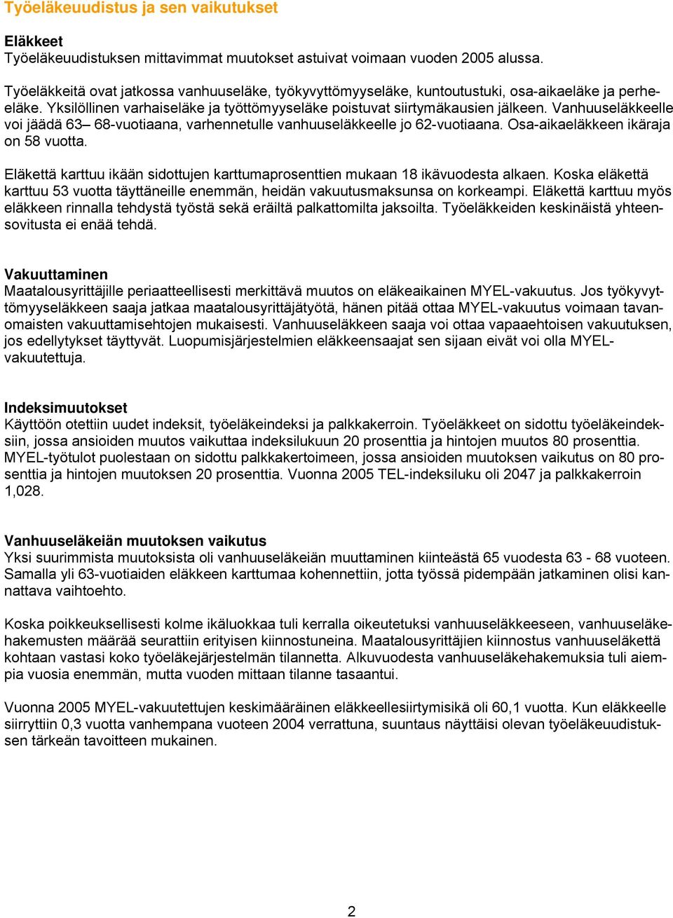 Vanhuuseläkkeelle voi jäädä 63 68-vuotiaana, varhennetulle vanhuuseläkkeelle jo 62-vuotiaana. Osa-aikaeläkkeen ikäraja on 58 vuotta.