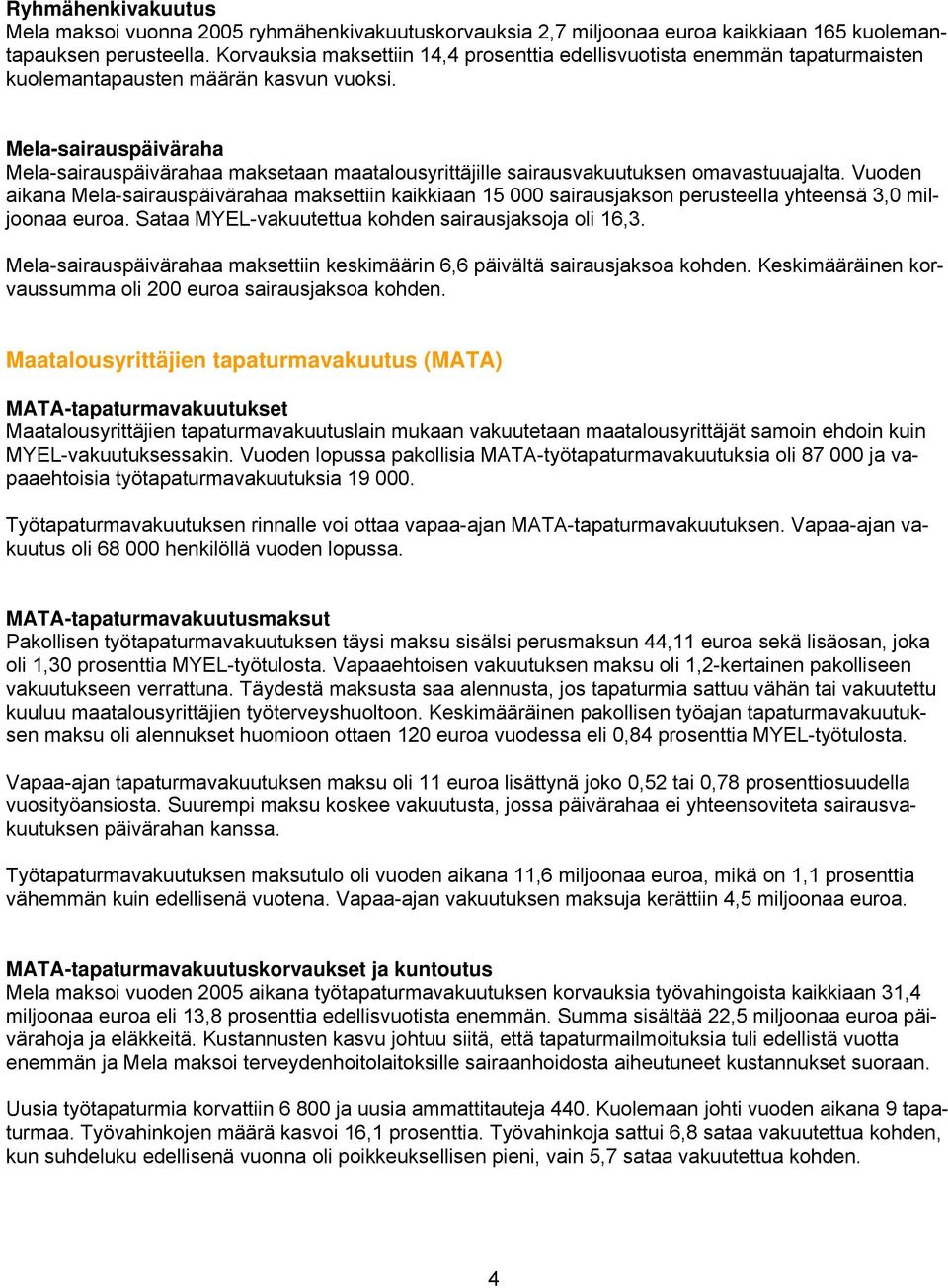 Mela-sairauspäiväraha Mela-sairauspäivärahaa maksetaan maatalousyrittäjille sairausvakuutuksen omavastuuajalta.