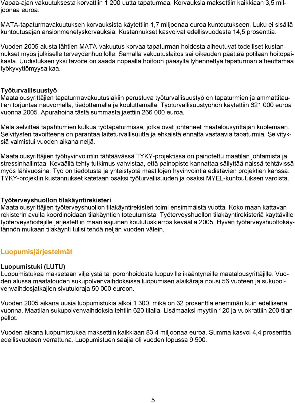 Vuoden 2005 alusta lähtien MATA-vakuutus korvaa tapaturman hoidosta aiheutuvat todelliset kustannukset myös julkiselle terveydenhuollolle.