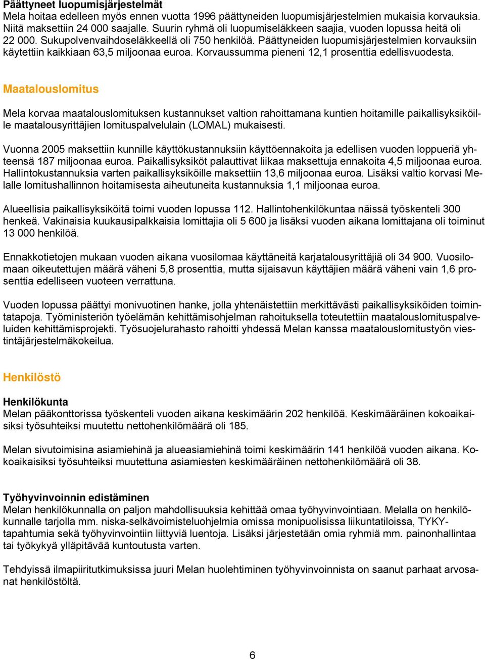 Päättyneiden luopumisjärjestelmien korvauksiin käytettiin kaikkiaan 63,5 miljoonaa euroa. Korvaussumma pieneni 12,1 prosenttia edellisvuodesta.