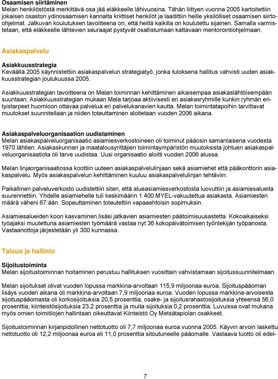 Jatkuvan koulutuksen tavoitteena on, että heillä kaikilla on koulutettu sijainen. Samalla varmistetaan, että eläkkeelle lähtevien seuraajat pystyvät osallistumaan kattavaan mentorointiohjelmaan.