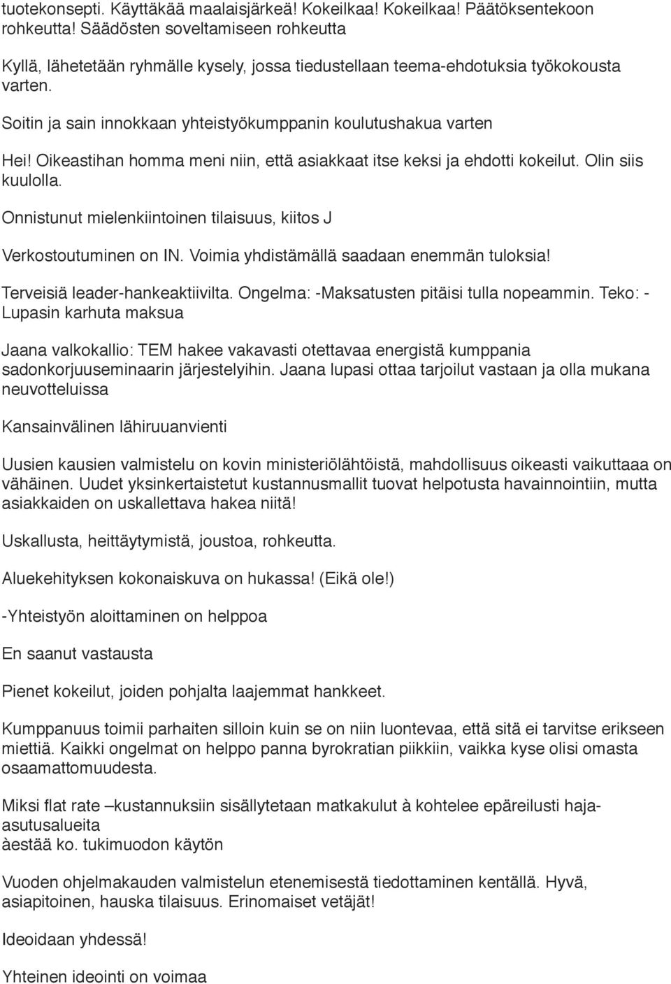 Oikeastihan homma meni niin, että asiakkaat itse keksi ja ehdotti kokeilut. Olin siis kuulolla. Onnistunut mielenkiintoinen tilaisuus, kiitos J Verkostoutuminen on IN.