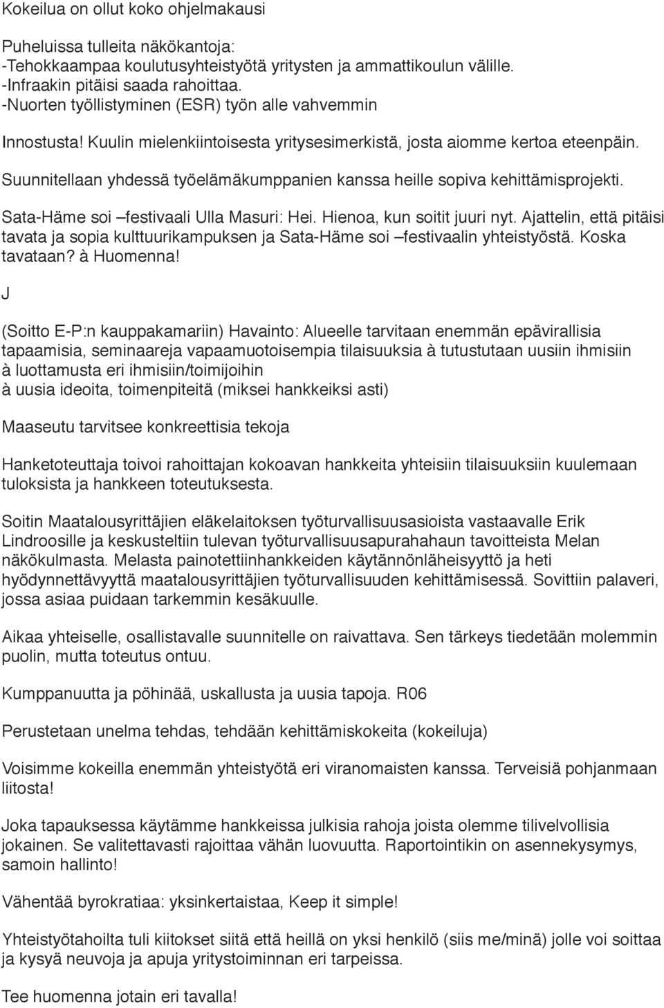 Suunnitellaan yhdessä työelämäkumppanien kanssa heille sopiva kehittämisprojekti. Sata-Häme soi festivaali Ulla Masuri: Hei. Hienoa, kun soitit juuri nyt.