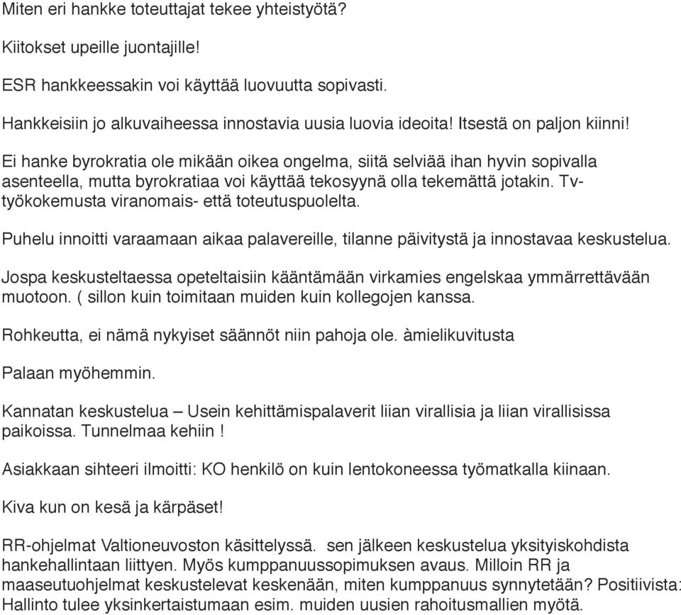 Tvtyökokemusta viranomais- että toteutuspuolelta. Puhelu innoitti varaamaan aikaa palavereille, tilanne päivitystä ja innostavaa keskustelua.