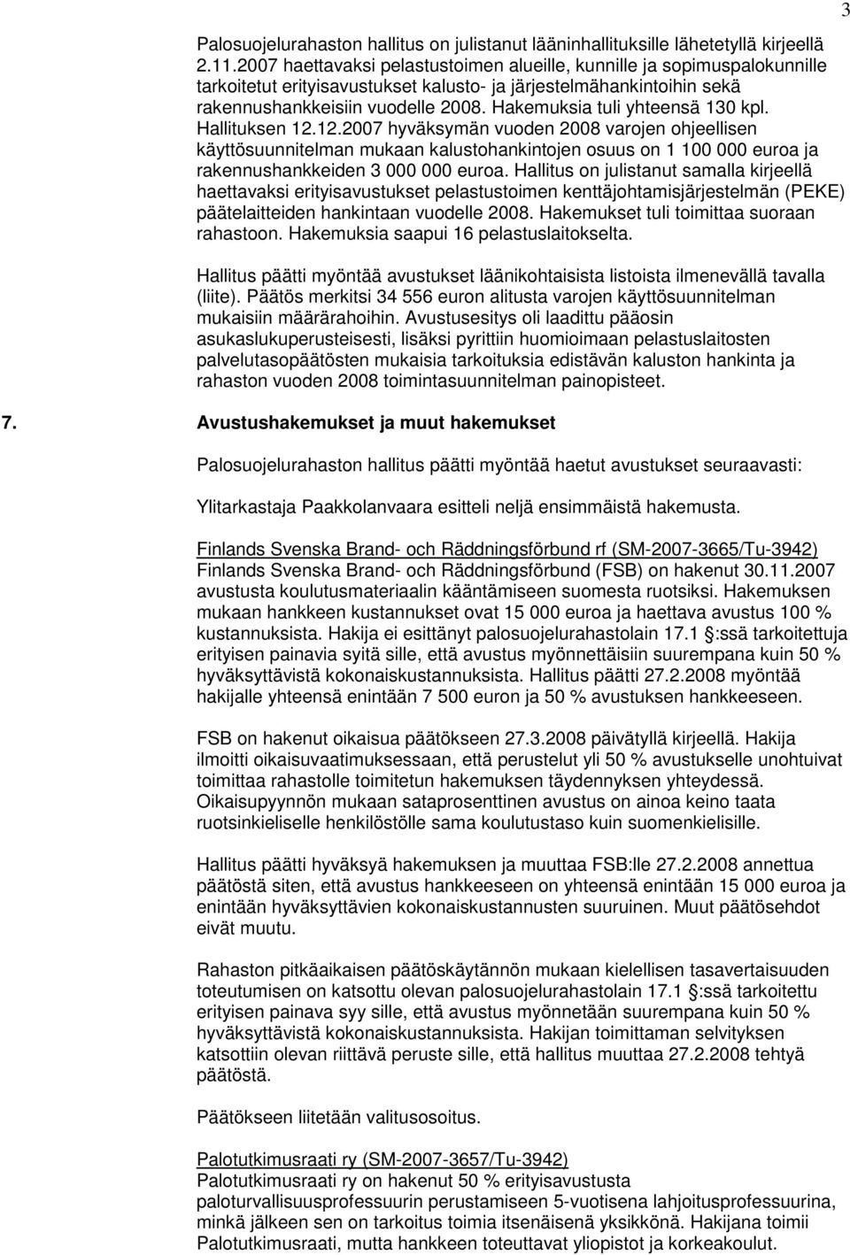 Hakemuksia tuli yhteensä 130 kpl. Hallituksen 12.