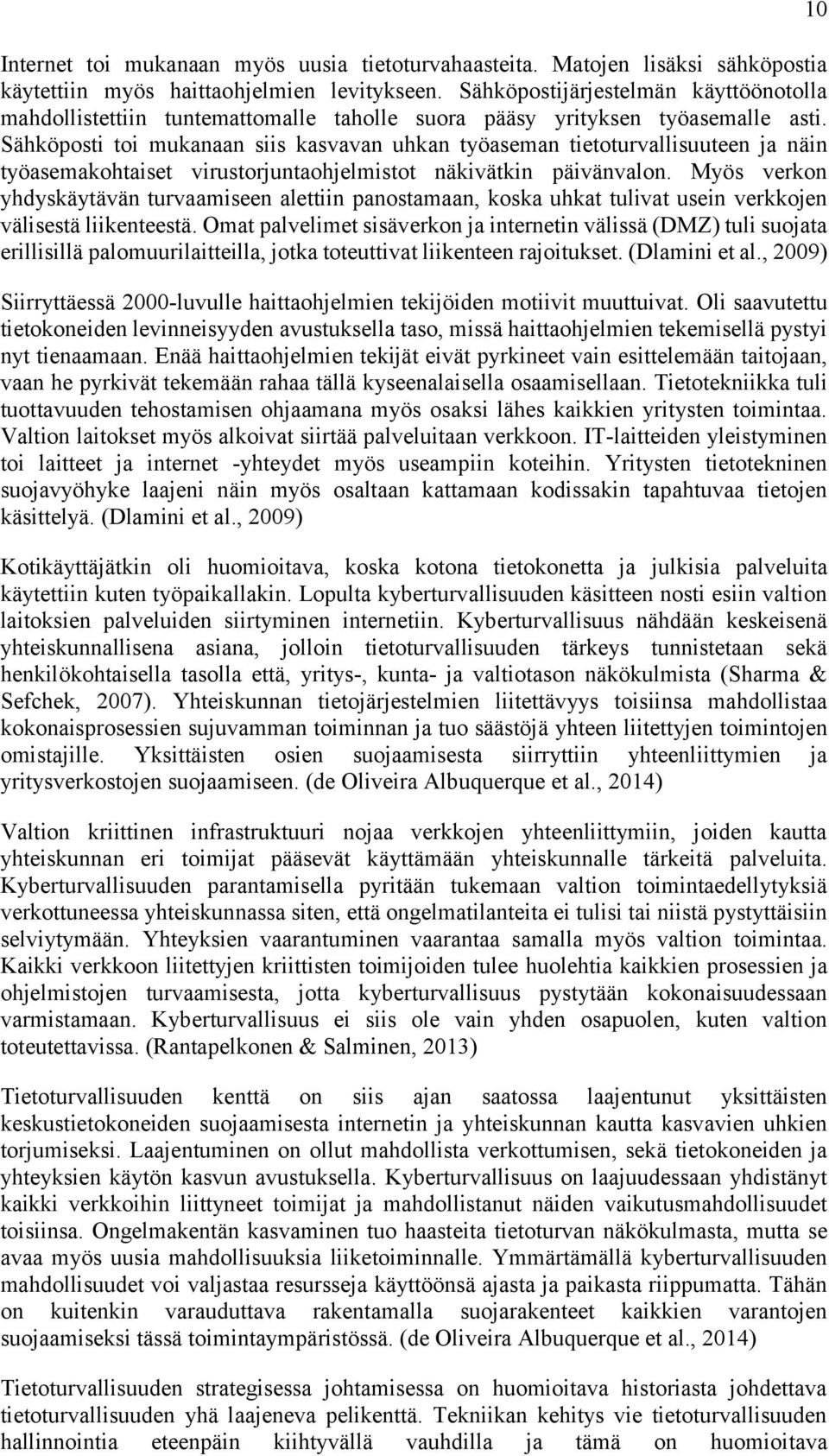 Sähköposti toi mukanaan siis kasvavan uhkan työaseman tietoturvallisuuteen ja näin työasemakohtaiset virustorjuntaohjelmistot näkivätkin päivänvalon.