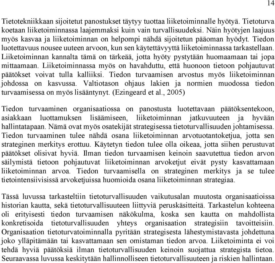 Liiketoiminnan kannalta tämä on tärkeää, jotta hyöty pystytään huomaamaan tai jopa mittaamaan. Liiketoiminnassa myös on havahduttu, että huonoon tietoon pohjautuvat päätökset voivat tulla kalliiksi.