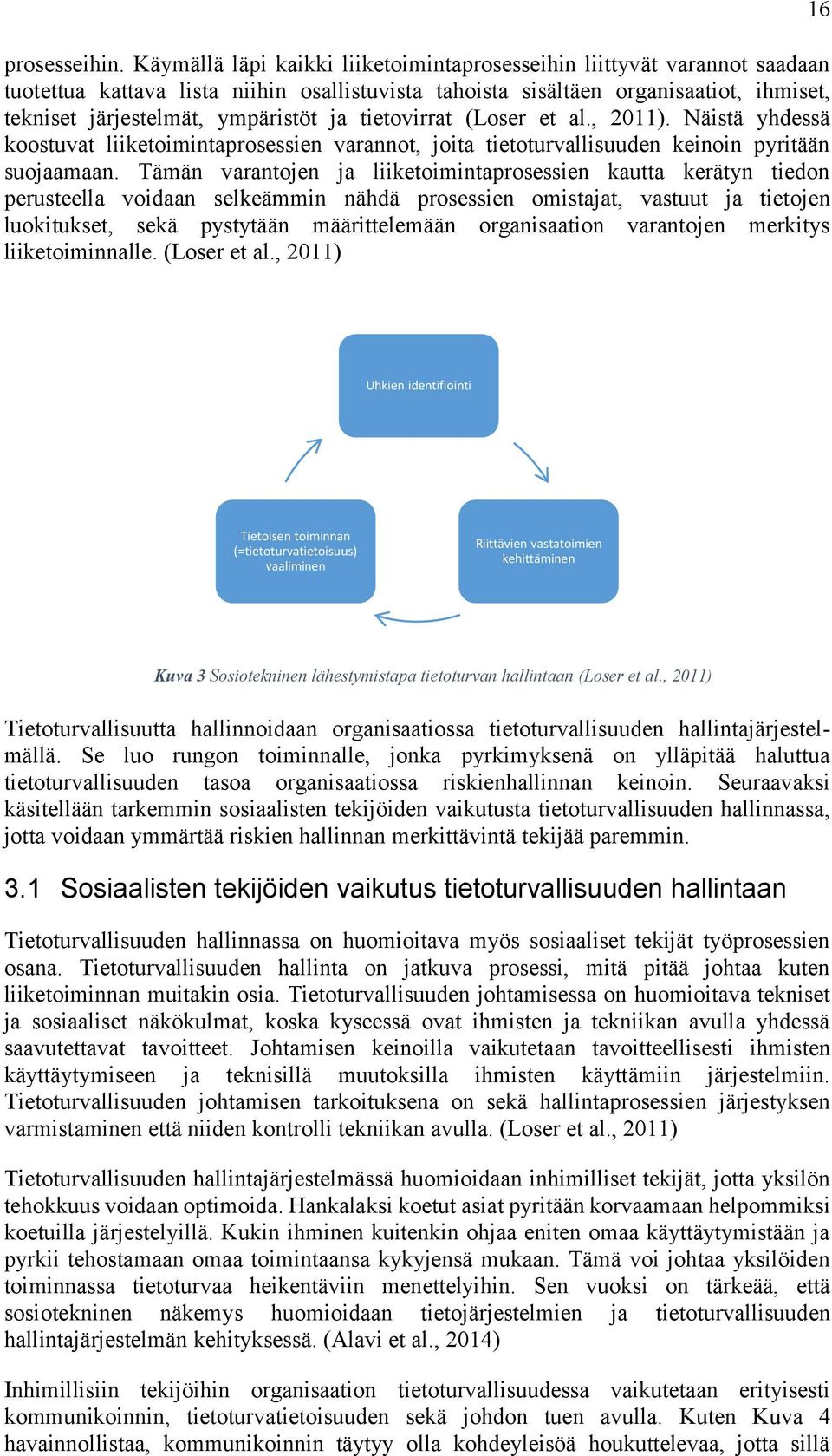 tietovirrat (Loser et al., 2011). Näistä yhdessä koostuvat liiketoimintaprosessien varannot, joita tietoturvallisuuden keinoin pyritään suojaamaan.