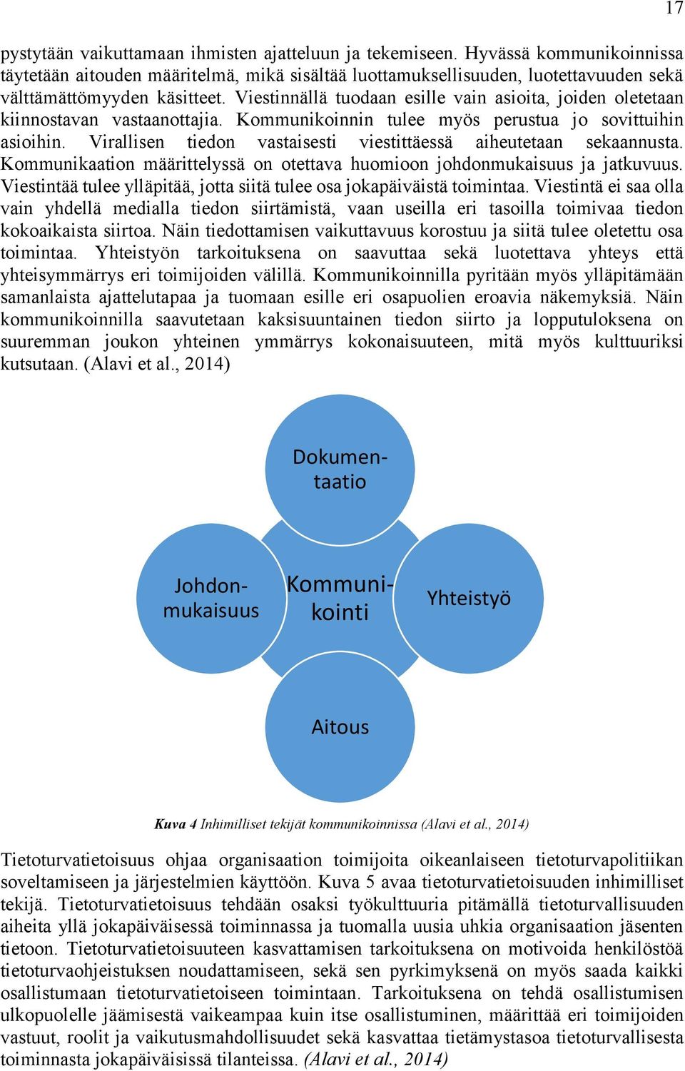 Virallisen tiedon vastaisesti viestittäessä aiheutetaan sekaannusta. Kommunikaation määrittelyssä on otettava huomioon johdonmukaisuus ja jatkuvuus.