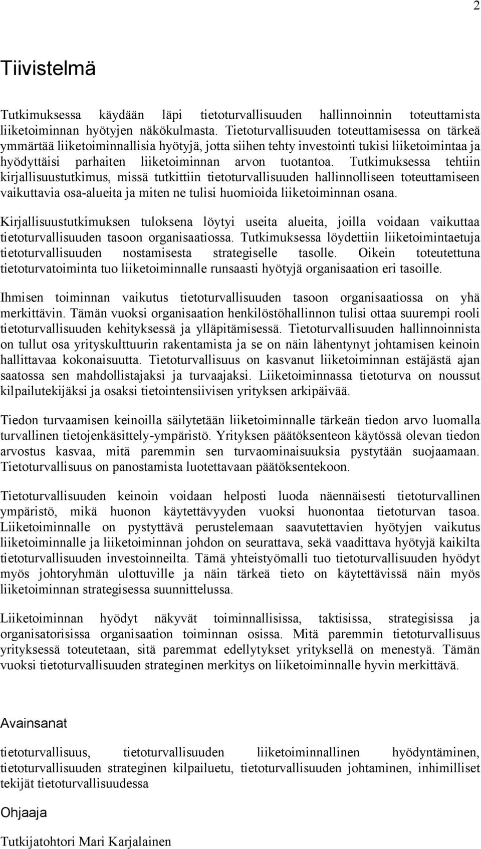 Tutkimuksessa tehtiin kirjallisuustutkimus, missä tutkittiin tietoturvallisuuden hallinnolliseen toteuttamiseen vaikuttavia osa-alueita ja miten ne tulisi huomioida liiketoiminnan osana.