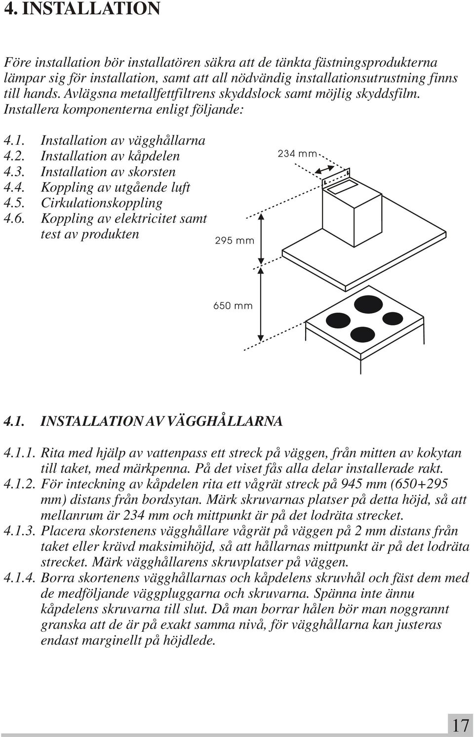 Installation av skorsten 4.4. Koppling av utgående luft 4.5. Cirkulationskoppling 4.6. Koppling av elektricitet samt test av produkten 295 mm 234 mm 650 mm 4.1.