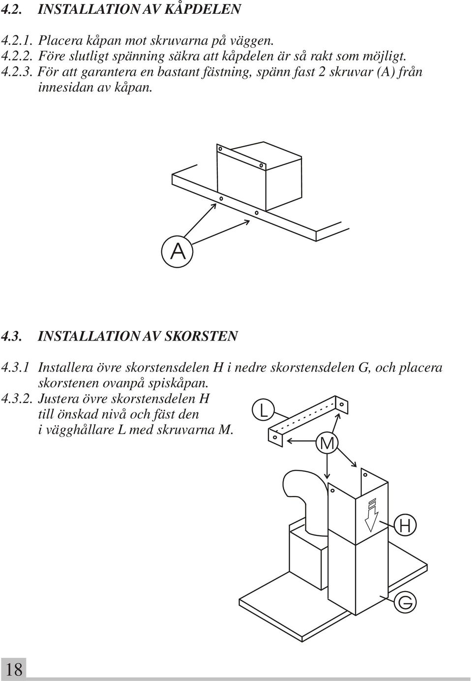 3.1 Installera övre skorstensdelen H i nedre skorstensdelen G, och placera skorstenen ovanpå spiskåpan. 4.3.2.