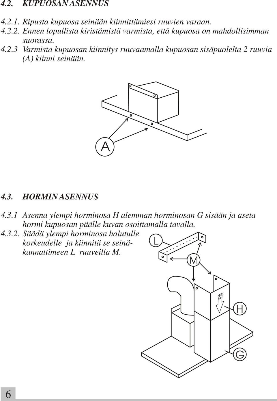 4.3.2. Säädä ylempi horminosa halutulle korkeudelle ja kiinnitä se seinäkannattimeen L ruuveilla L M. M H G 6