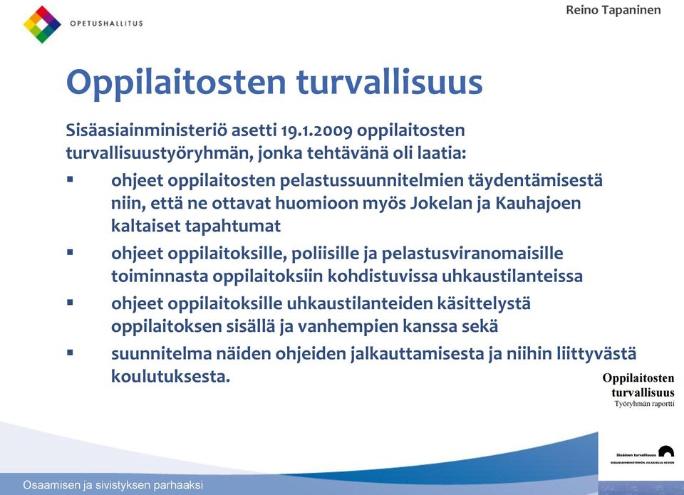 ne ottavat huomioon myös Jokelan ja Kauhajoen kaltaiset tapahtumat ohjeet oppilaitoksille, poliisille ja pelastusviranomaisille toiminnasta