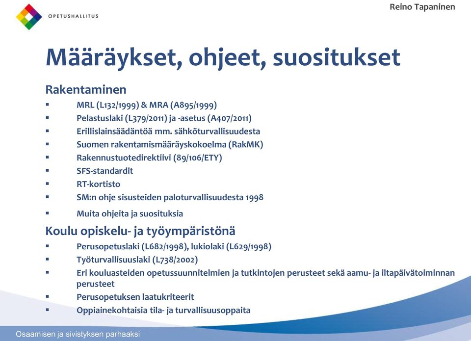 paloturvallisuudesta 1998 Muita ohjeita ja suosituksia Koulu opiskelu- ja työympäristönä Perusopetuslaki (L682/1998), lukiolaki (L629/1998) Työturvallisuuslaki