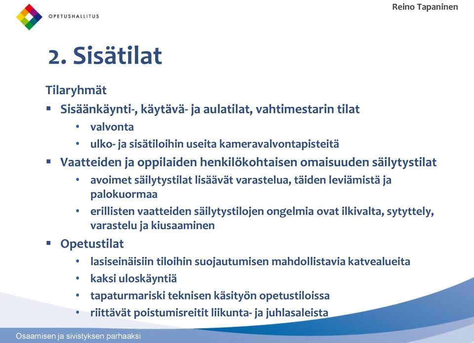 erillisten vaatteiden säilytystilojen ongelmia ovat ilkivalta, sytyttely, varastelu ja kiusaaminen Opetustilat lasiseinäisiin tiloihin