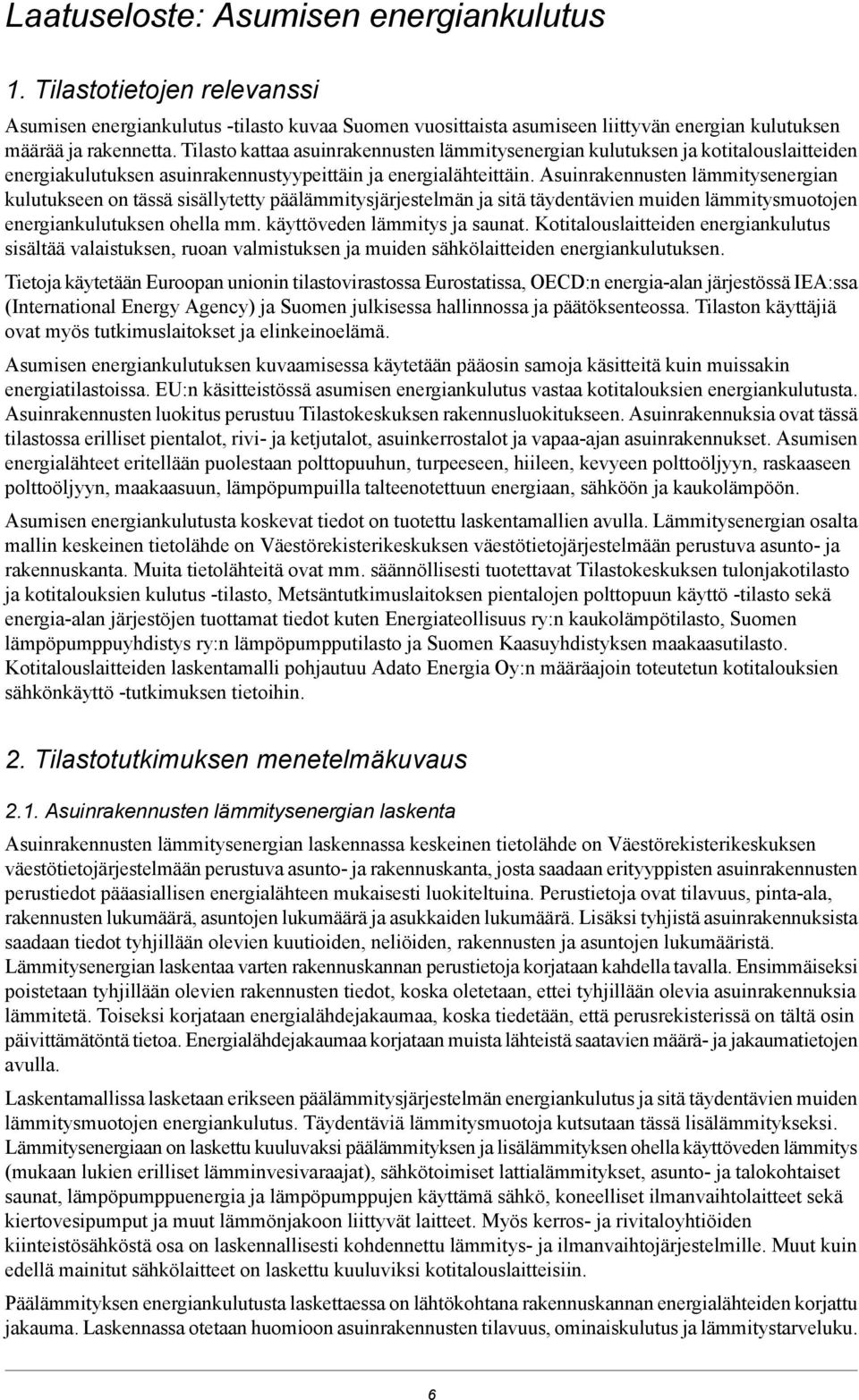 Asuinrakennusten lämmitysenergian kulutukseen on tässä sisällytetty päälämmitysjärjestelmän ja sitä täydentävien muiden lämmitysmuotojen energiankulutuksen ohella mm. käyttöveden lämmitys ja saunat.