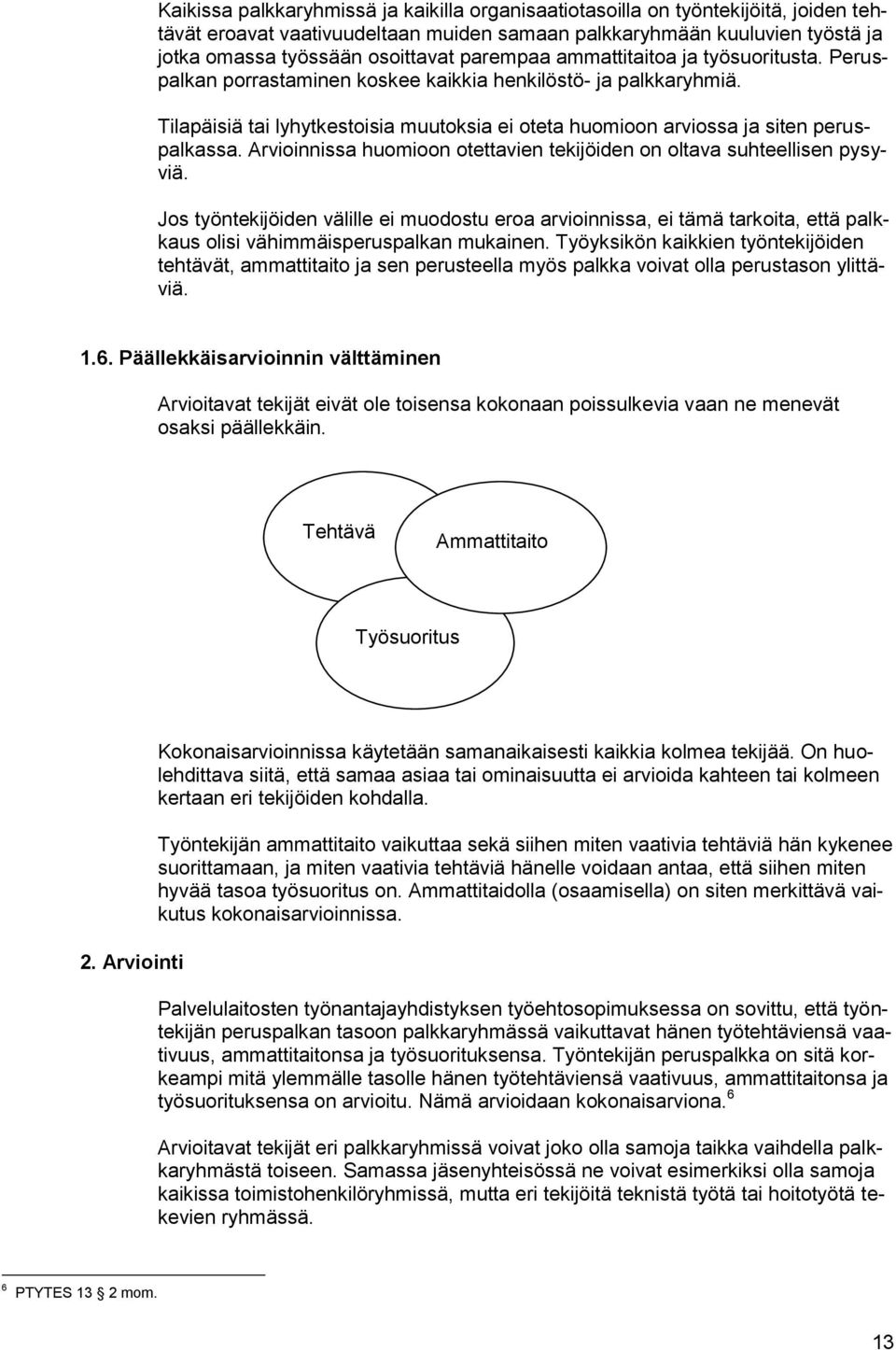 Tilapäisiä tai lyhytkestoisia muutoksia ei oteta huomioon arviossa ja siten peruspalkassa. Arvioinnissa huomioon otettavien tekijöiden on oltava suhteellisen pysyviä.