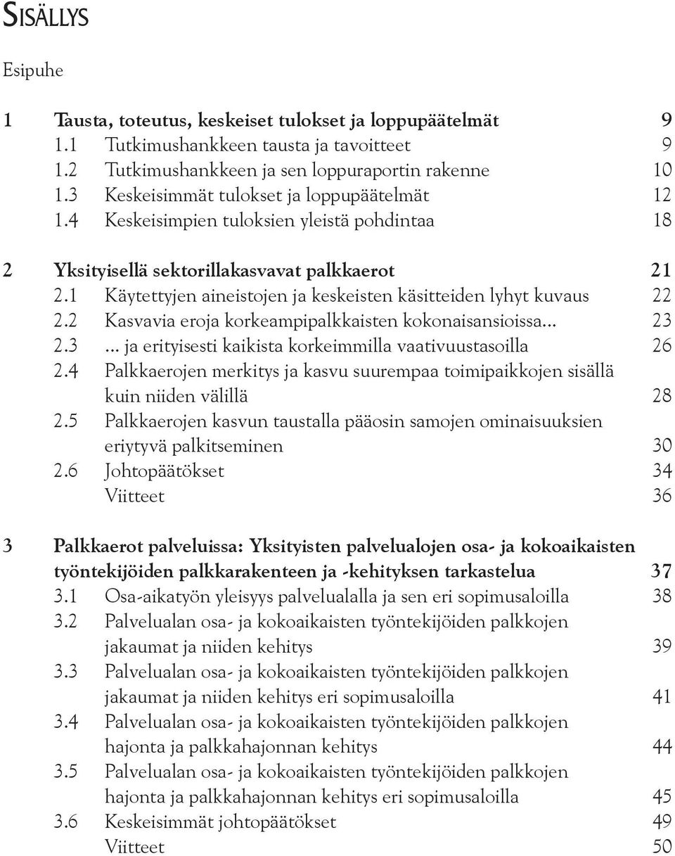 1 Käytettyjen aineistojen ja keskeisten käsitteiden lyhyt kuvaus 22 2.2 Kasvavia eroja korkeampipalkkaisten kokonaisansioissa... 23 2.3... ja erityisesti kaikista korkeimmilla vaativuustasoilla 26 2.