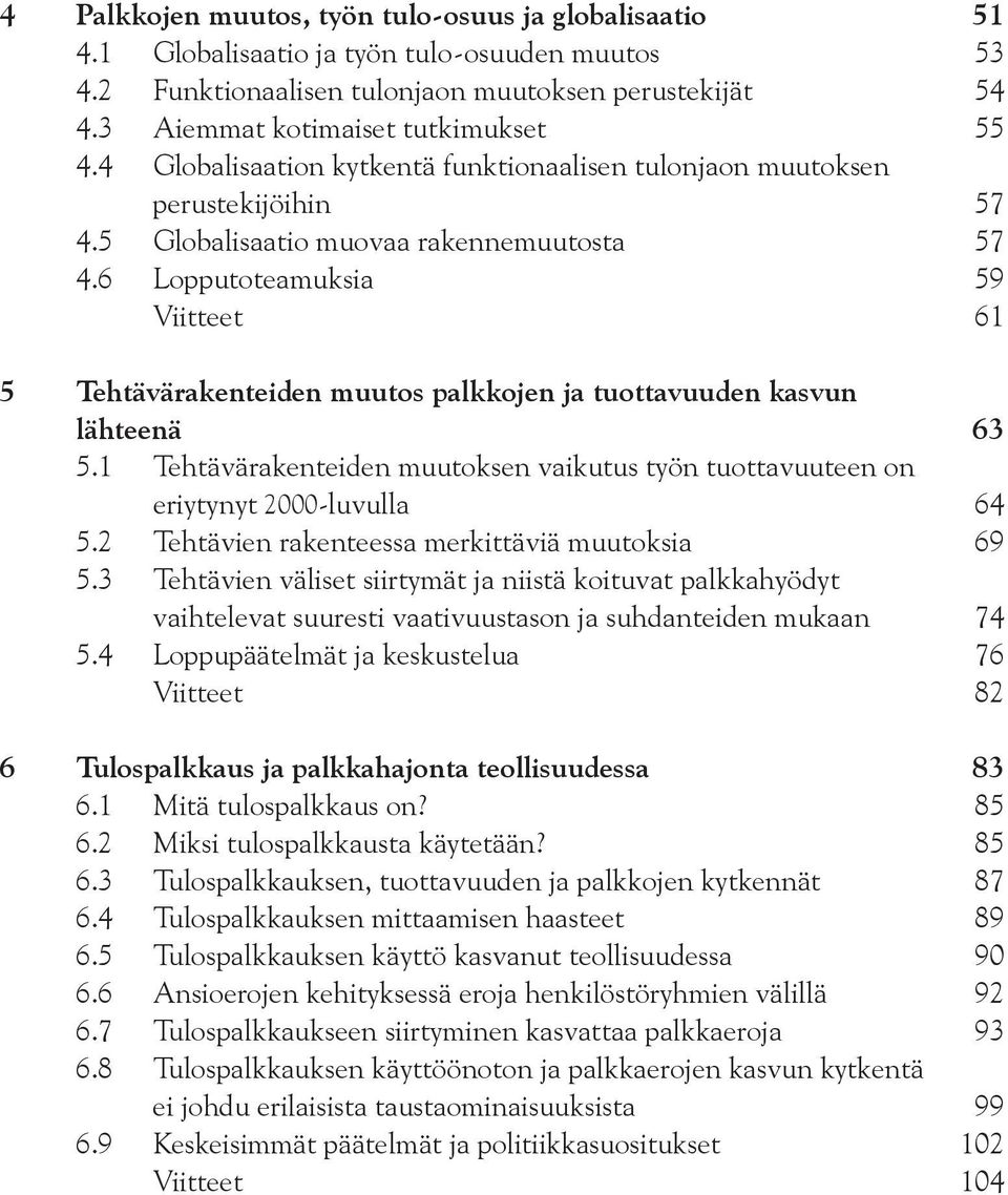 6 Lopputoteamuksia 59 Viitteet 61 5 Tehtävärakenteiden muutos palkkojen ja tuottavuuden kasvun lähteenä 63 5.1 Tehtävärakenteiden muutoksen vaikutus työn tuottavuuteen on eriytynyt 2000-luvulla 64 5.