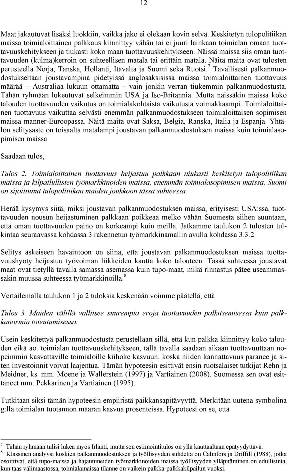 Näissä maissa siis oman tuottavuuden (kulma)kerroin on suhteellisen matala tai erittäin matala. Näitä maita ovat tulosten perusteella Norja, Tanska, Hollanti, Itävalta ja Suomi sekä Ruotsi.