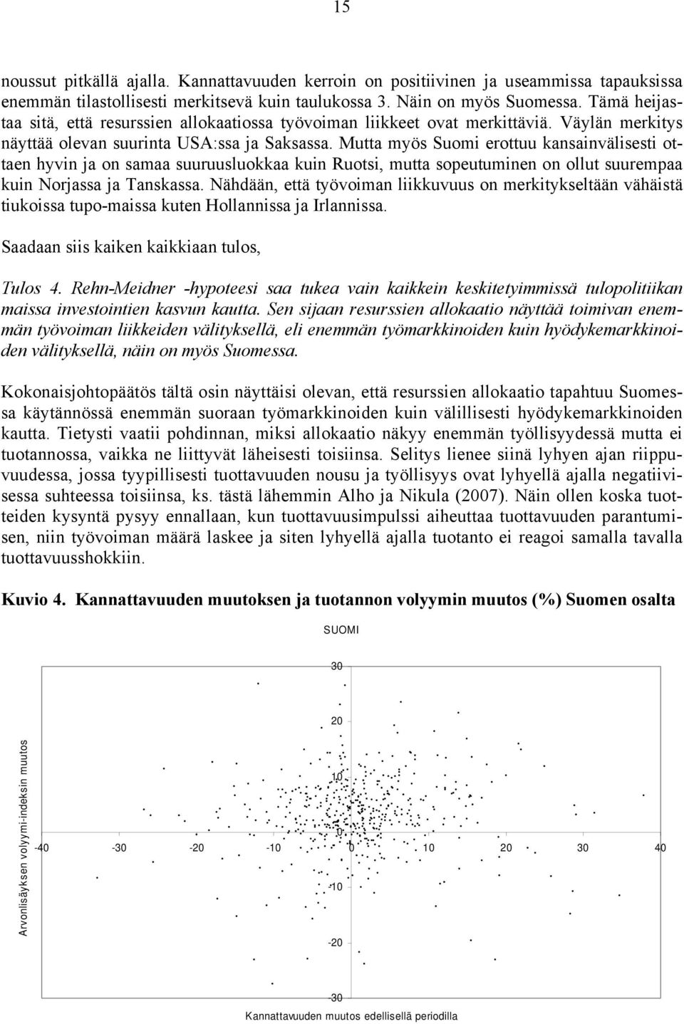 Mutta myös Suomi erottuu kansainvälisesti ottaen hyvin ja on samaa suuruusluokkaa kuin Ruotsi, mutta sopeutuminen on ollut suurempaa kuin Norjassa ja Tanskassa.
