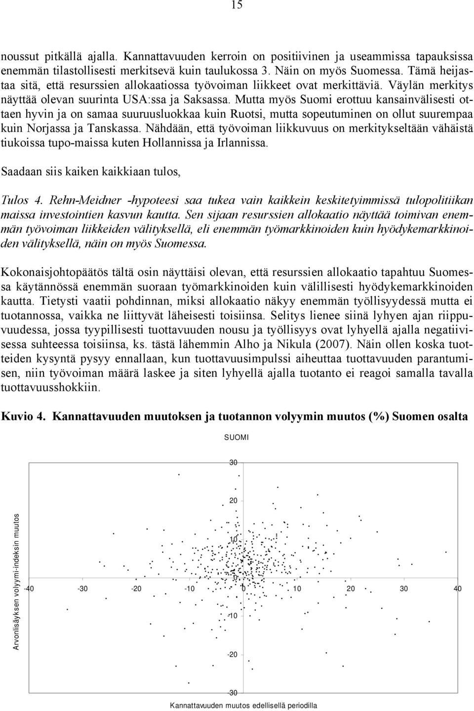 Mutta myös Suomi erottuu kansainvälisesti ottaen hyvin ja on samaa suuruusluokkaa kuin Ruotsi, mutta sopeutuminen on ollut suurempaa kuin Norjassa ja Tanskassa.