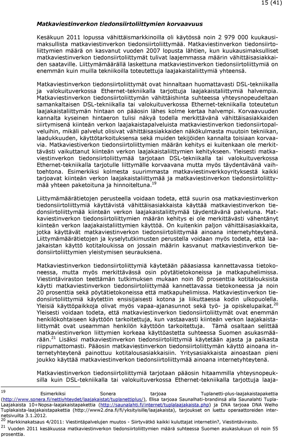 vähittäisasiakkaiden saataville. Liittymämäärällä laskettuna matkaviestinverkon tiedonsiirtoliittymiä on enemmän kuin muilla tekniikoilla toteutettuja laajakaistaliittymiä yhteensä.