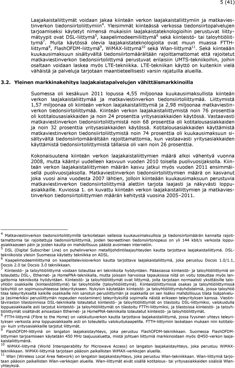 kiinteistö- tai taloyhtiöliittymä 7. Muita käytössä olevia laajakaistateknologioita ovat muun muassa FTTHliittymä 8, FlashOFDM-liittymä 9, WiMAX-liittymä 10 sekä Wlan-liittymä 11.