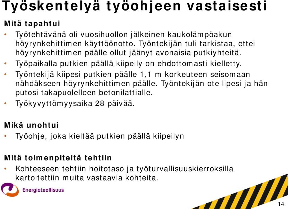 Työntekijä kiipesi putkien päälle 1,1 m korkeuteen seisomaan nähdäkseen höyrynkehittimen päälle. Työntekijän ote lipesi ja hän putosi takapuolelleen betonilattialle.