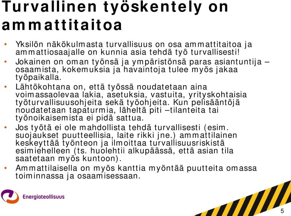 Lähtökohtana on, että työssä noudatetaan aina voimassaolevaa lakia, asetuksia, vastuita, yrityskohtaisia työturvallisuusohjeita sekä työohjeita.