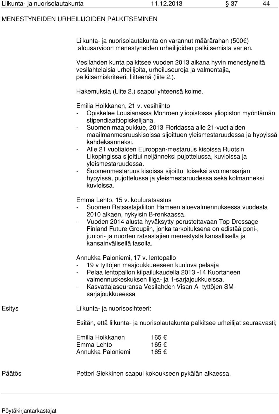 Vesilahden kunta palkitsee vuoden 2013 aikana hyvin menestyneitä vesilahtelaisia urheilijoita, urheiluseuroja ja valmentajia, palkitsemiskriteerit liitteenä (liite 2.). Hakemuksia (Liite 2.