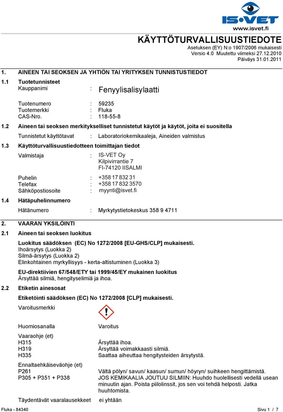 2 Aineen tai seoksen merkitykselliset tunnistetut käytöt ja käytöt, joita ei suositella Tunnistetut käyttötavat : Laboratoriokemikaaleja, Aineiden valmistus 1.