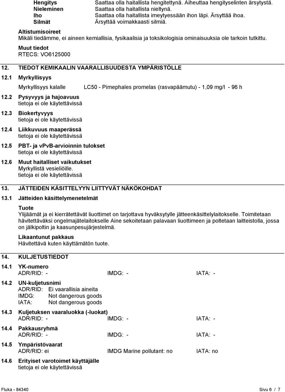 TIEDOT KEMIKAALIN VAARALLISUUDESTA YMPÄRISTÖLLE 12.1 Myrkyllisyys Myrkyllisyys kalalle LC50 - Pimephales promelas (rasvapäämutu) - 1,09 mg/l - 96 h 12.2 Pysyvyys ja hajoavuus 12.3 Biokertyvyys 12.